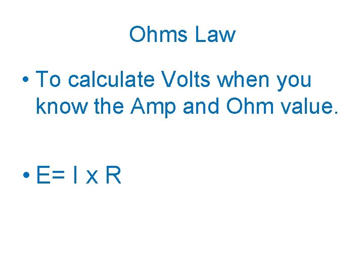 Ohms Law • To calculate Volts when you know the Amp and Ohm value.