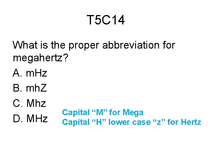T 5 C 14 What is the proper abbreviation for megahertz? A. m. Hz