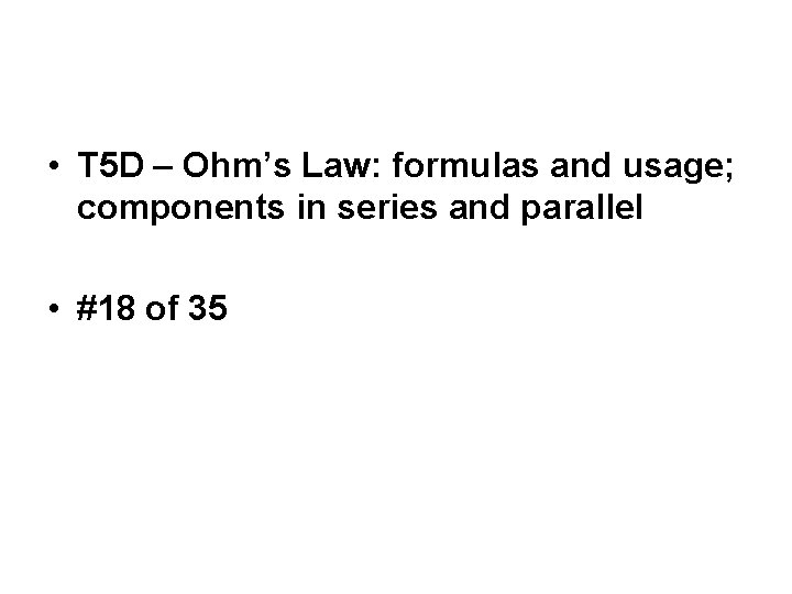 • T 5 D – Ohm’s Law: formulas and usage; components in series