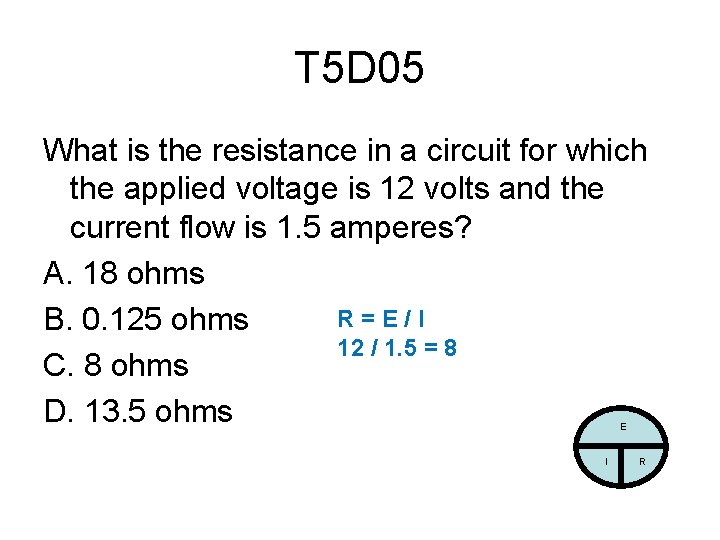 T 5 D 05 What is the resistance in a circuit for which the