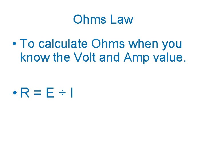 Ohms Law • To calculate Ohms when you know the Volt and Amp value.