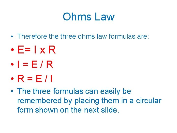 Ohms Law • Therefore three ohms law formulas are: • E= I x R