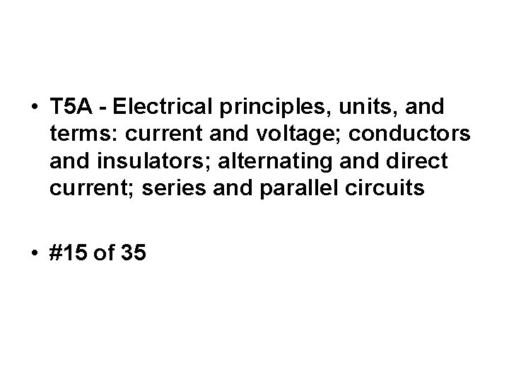  • T 5 A - Electrical principles, units, and terms: current and voltage;