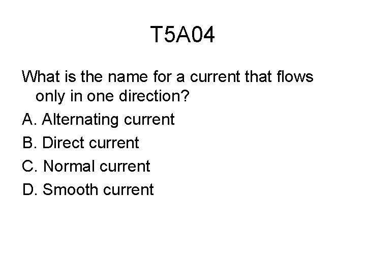 T 5 A 04 What is the name for a current that flows only