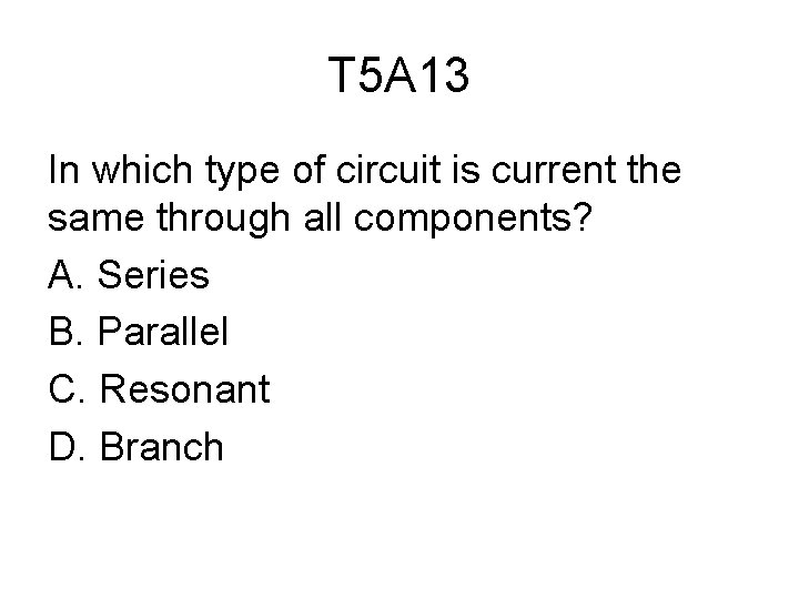 T 5 A 13 In which type of circuit is current the same through