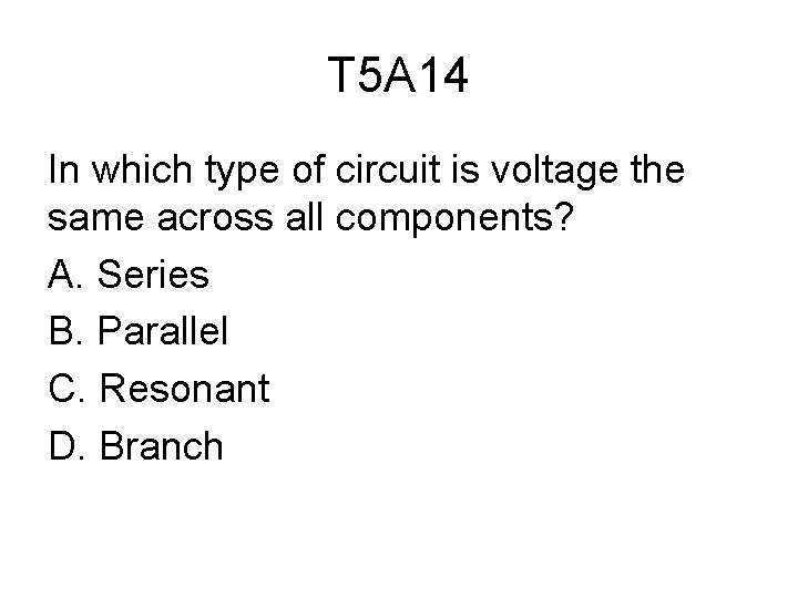 T 5 A 14 In which type of circuit is voltage the same across
