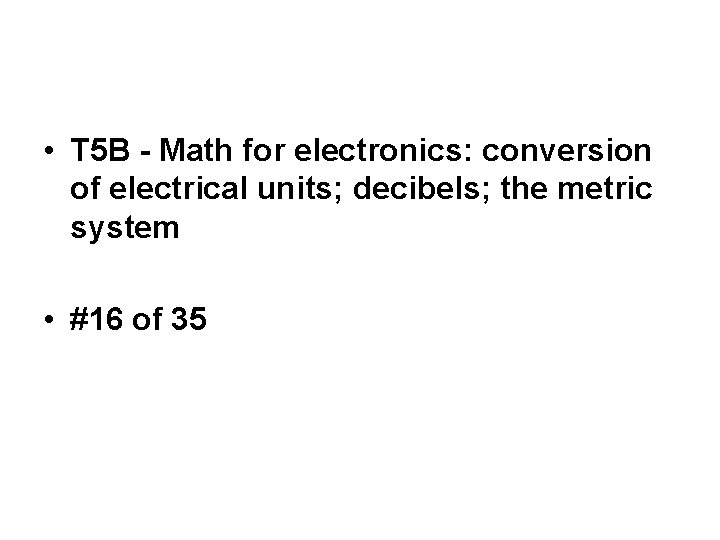  • T 5 B - Math for electronics: conversion of electrical units; decibels;
