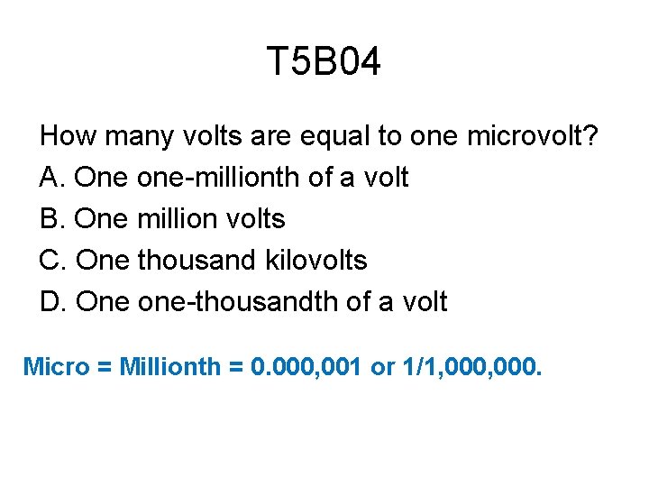 T 5 B 04 How many volts are equal to one microvolt? A. One