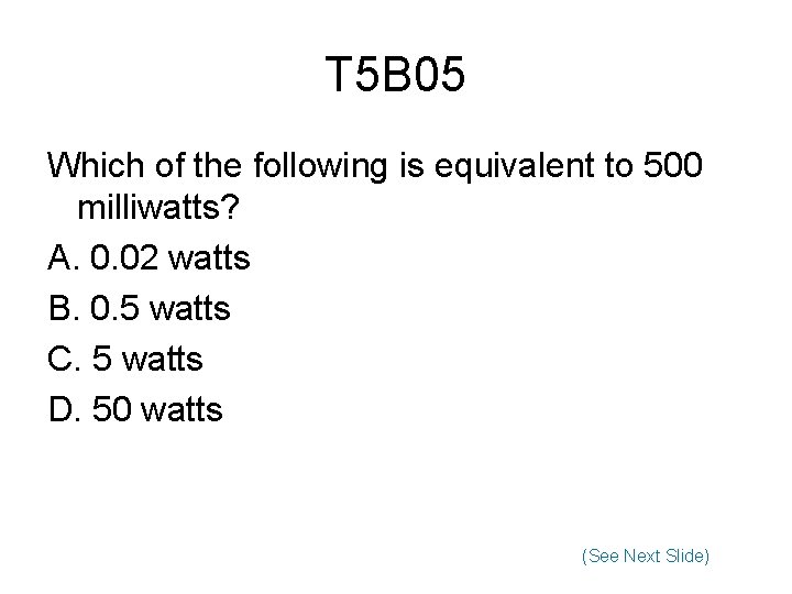 T 5 B 05 Which of the following is equivalent to 500 milliwatts? A.