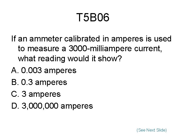 T 5 B 06 If an ammeter calibrated in amperes is used to measure