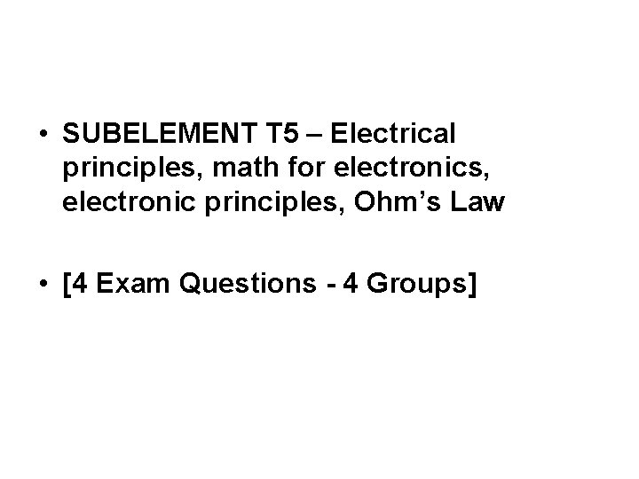  • SUBELEMENT T 5 – Electrical principles, math for electronics, electronic principles, Ohm’s