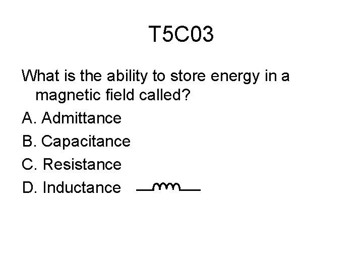T 5 C 03 What is the ability to store energy in a magnetic