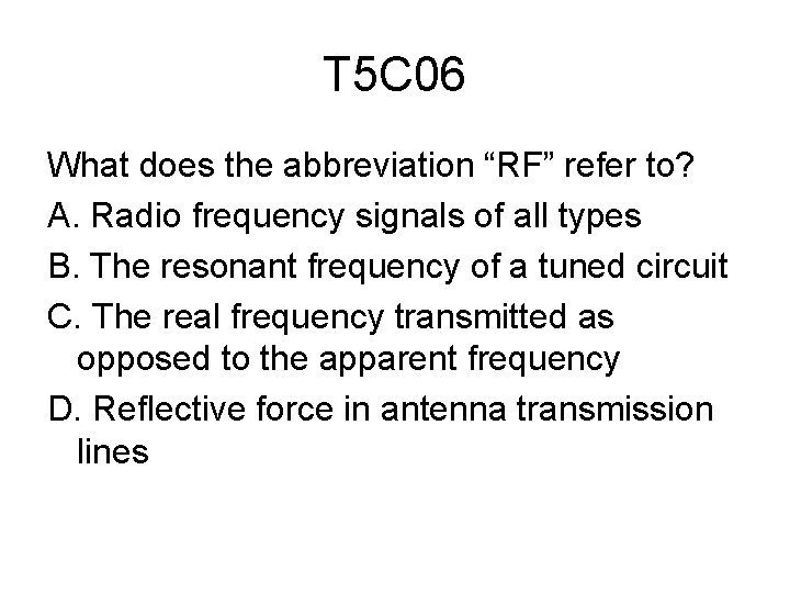 T 5 C 06 What does the abbreviation “RF” refer to? A. Radio frequency