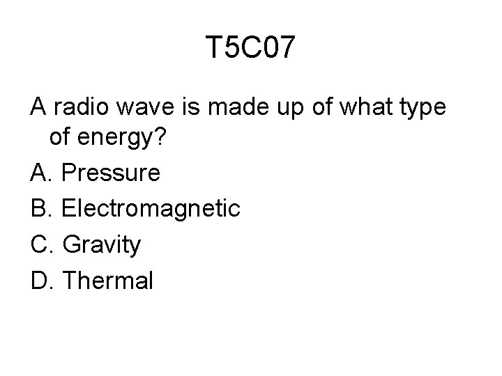 T 5 C 07 A radio wave is made up of what type of