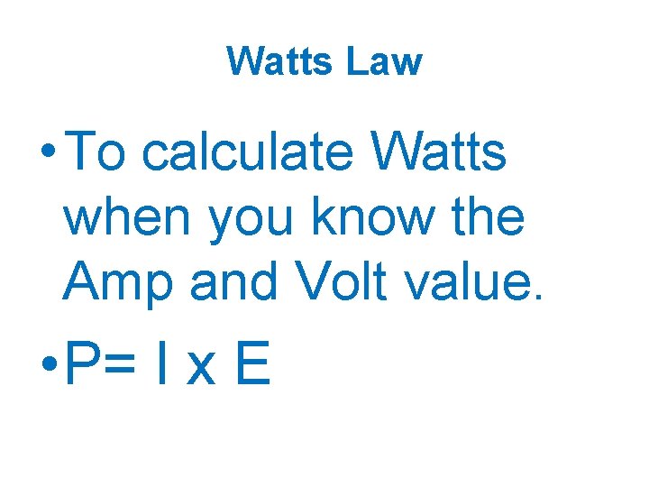 Watts Law • To calculate Watts when you know the Amp and Volt value.