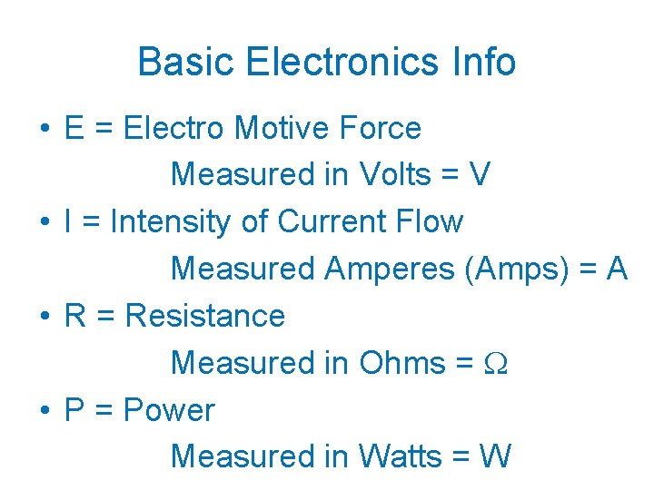 Basic Electronics Info • E = Electro Motive Force Measured in Volts = V