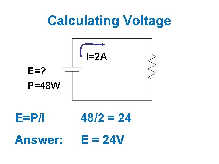 Calculating Voltage I=2 A E=? P=48 W E=P/I 48/2 = 24 Answer: E =