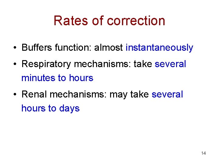 Rates of correction • Buffers function: almost instantaneously • Respiratory mechanisms: take several minutes