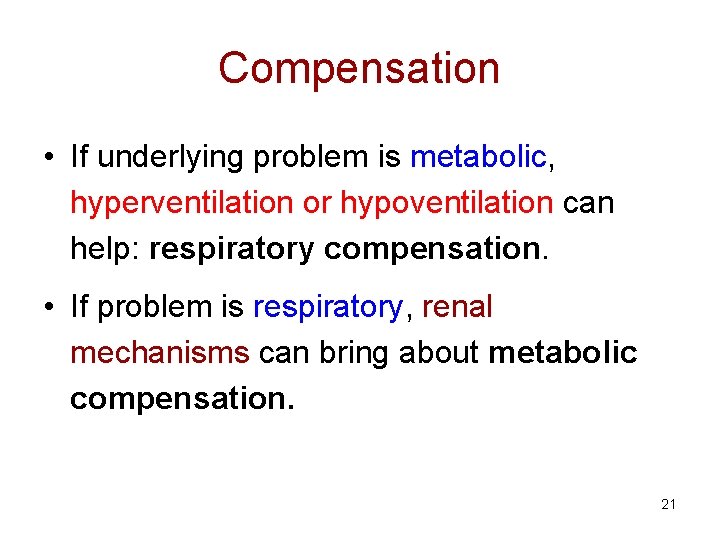 Compensation • If underlying problem is metabolic, hyperventilation or hypoventilation can help: respiratory compensation.