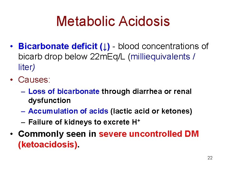 Metabolic Acidosis • Bicarbonate deficit (↓) - blood concentrations of bicarb drop below 22