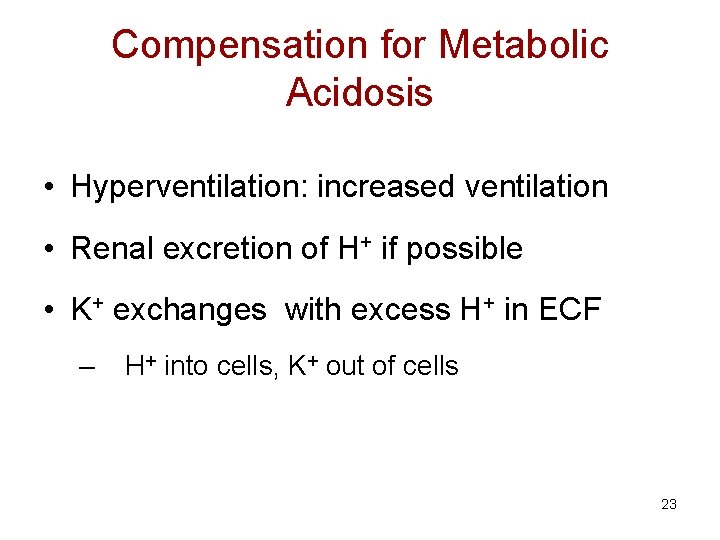 Compensation for Metabolic Acidosis • Hyperventilation: increased ventilation • Renal excretion of H+ if