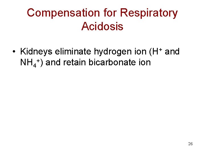 Compensation for Respiratory Acidosis • Kidneys eliminate hydrogen ion (H+ and NH 4+) and