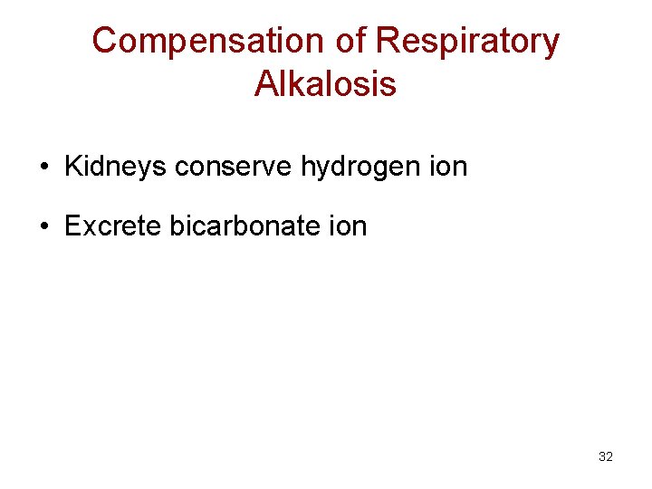 Compensation of Respiratory Alkalosis • Kidneys conserve hydrogen ion • Excrete bicarbonate ion 32
