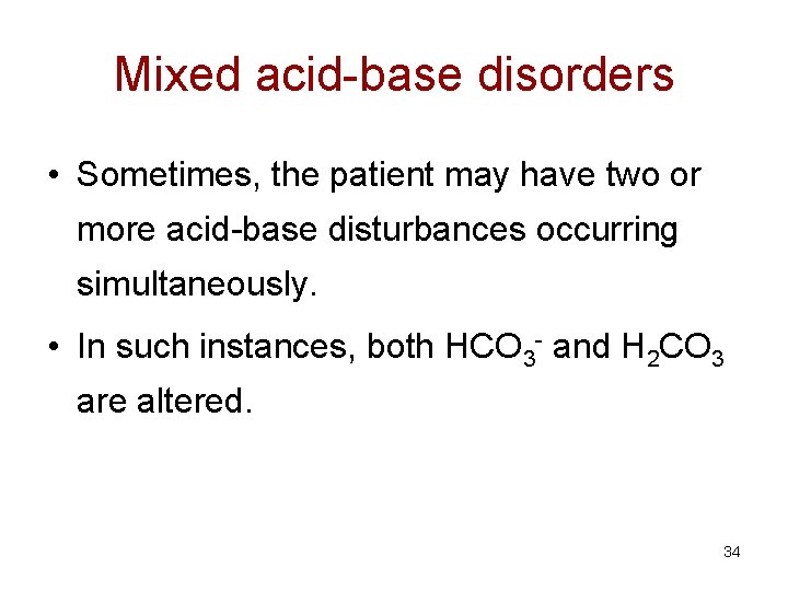 Mixed acid-base disorders • Sometimes, the patient may have two or more acid-base disturbances