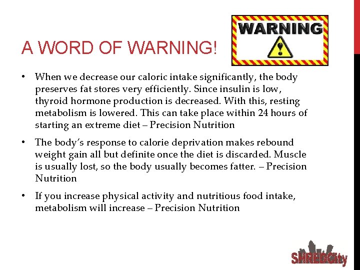 A WORD OF WARNING! • When we decrease our caloric intake significantly, the body