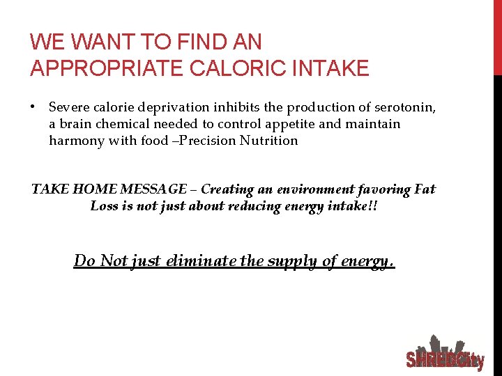 WE WANT TO FIND AN APPROPRIATE CALORIC INTAKE • Severe calorie deprivation inhibits the