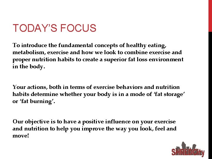 TODAY’S FOCUS To introduce the fundamental concepts of healthy eating, metabolism, exercise and how