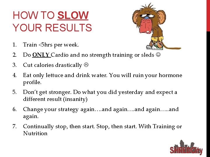 HOW TO SLOW YOUR RESULTS 1. Train <5 hrs per week. 2. Do ONLY