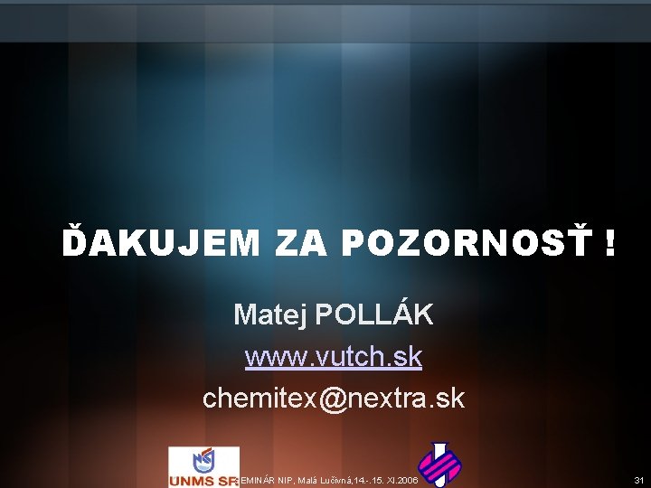 ĎAKUJEM ZA POZORNOSŤ ! Matej POLLÁK www. vutch. sk chemitex@nextra. sk SEMINÁR NIP, Malá