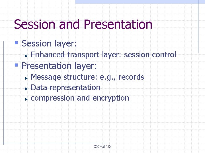 Session and Presentation § Session layer: Enhanced transport layer: session control § Presentation layer: