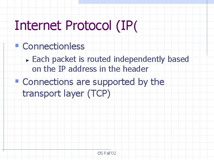 Internet Protocol (IP( § Connectionless Each packet is routed independently based on the IP