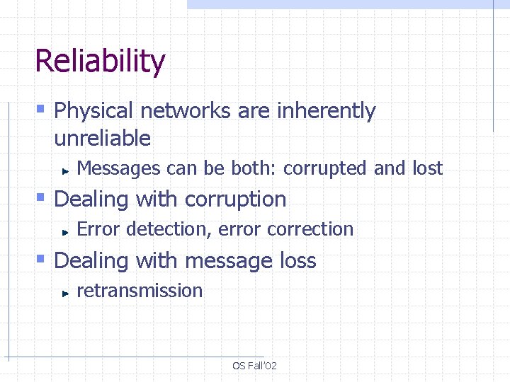 Reliability § Physical networks are inherently unreliable Messages can be both: corrupted and lost