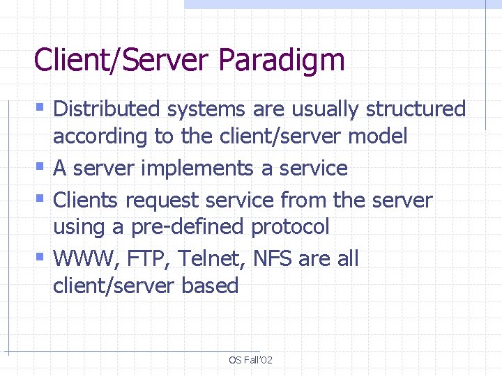 Client/Server Paradigm § Distributed systems are usually structured according to the client/server model §