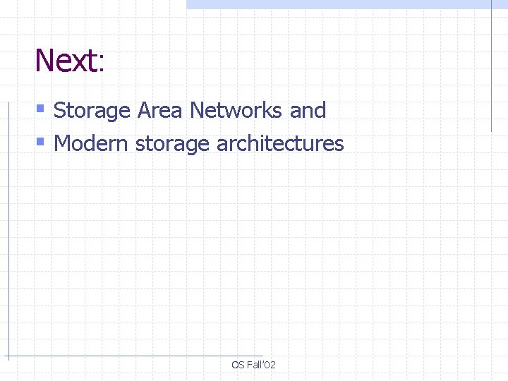 Next: § Storage Area Networks and § Modern storage architectures OS Fall’ 02 