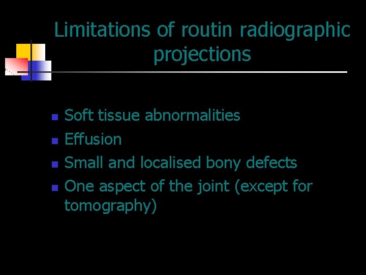 Limitations of routin radiographic projections n n Soft tissue abnormalities Effusion Small and localised