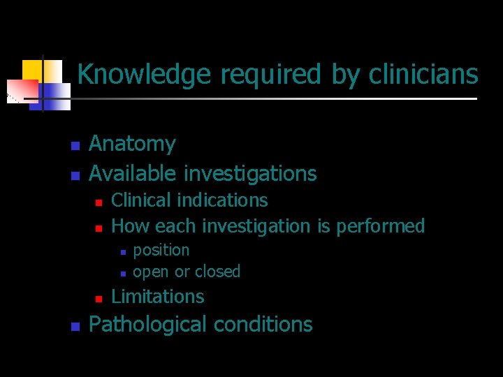 Knowledge required by clinicians n n Anatomy Available investigations n n Clinical indications How