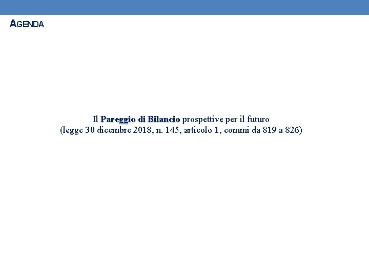 AGENDA Il Pareggio di Bilancio prospettive per il futuro (legge 30 dicembre 2018, n.