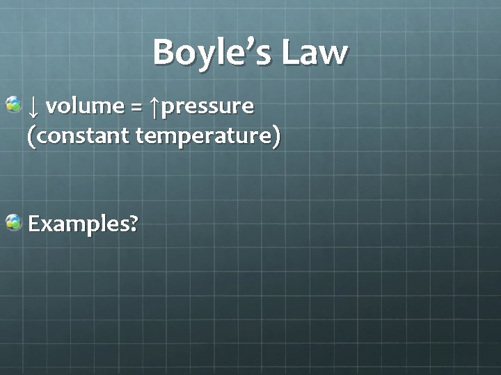 Boyle’s Law ↓ volume = ↑pressure (constant temperature) Examples? 