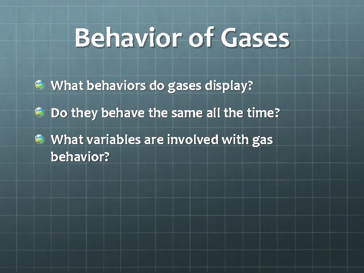 Behavior of Gases What behaviors do gases display? Do they behave the same all