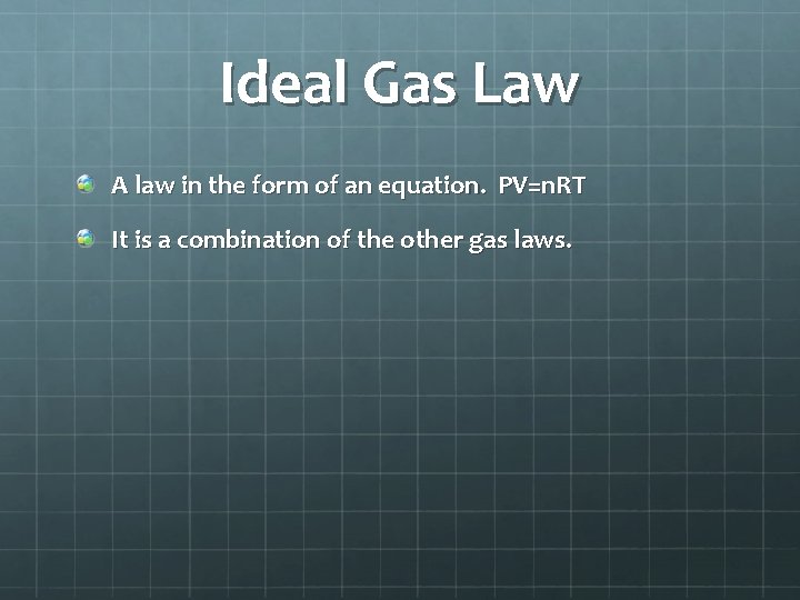 Ideal Gas Law A law in the form of an equation. PV=n. RT It