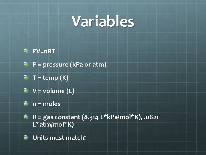 Variables PV=n. RT P = pressure (k. Pa or atm) T = temp (K)