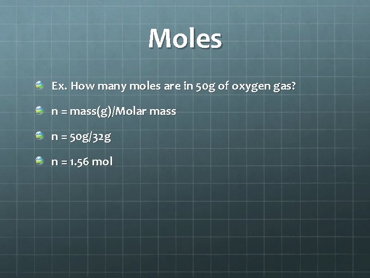 Moles Ex. How many moles are in 50 g of oxygen gas? n =