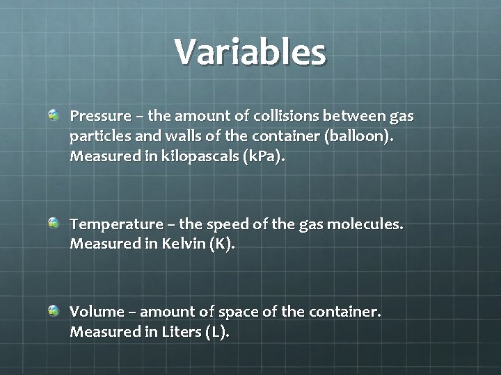 Variables Pressure – the amount of collisions between gas particles and walls of the