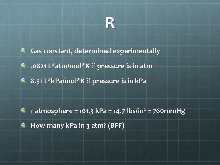 R Gas constant, determined experimentally. 0821 L*atm/mol*K if pressure is in atm 8. 31