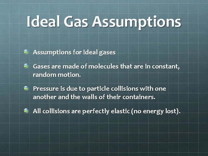 Ideal Gas Assumptions for ideal gases Gases are made of molecules that are in