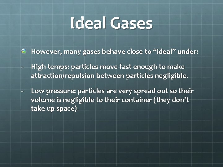 Ideal Gases However, many gases behave close to “ideal” under: - High temps: particles